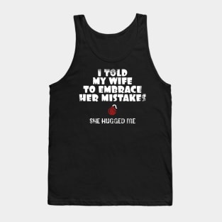 I Told My Wife To Embrace Her Mistakes-She Hugged Me Tank Top